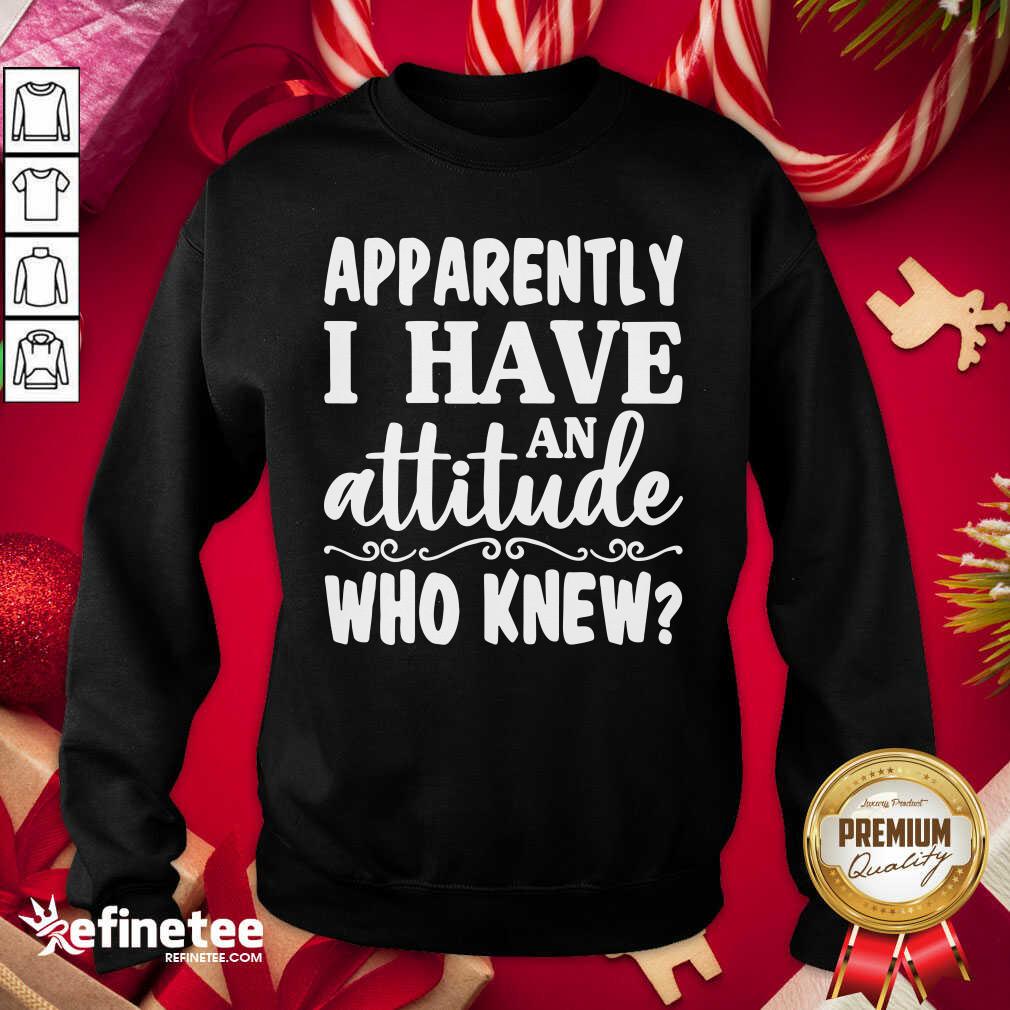 Official Apparently I Have An Attitude Who Knew Shirt