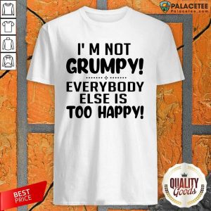 Perfect I’m Not Grumpy Everybody Else Is Too Happy Shirt