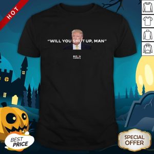 Trump Will You Shut Up Man Biden Harris Shirt