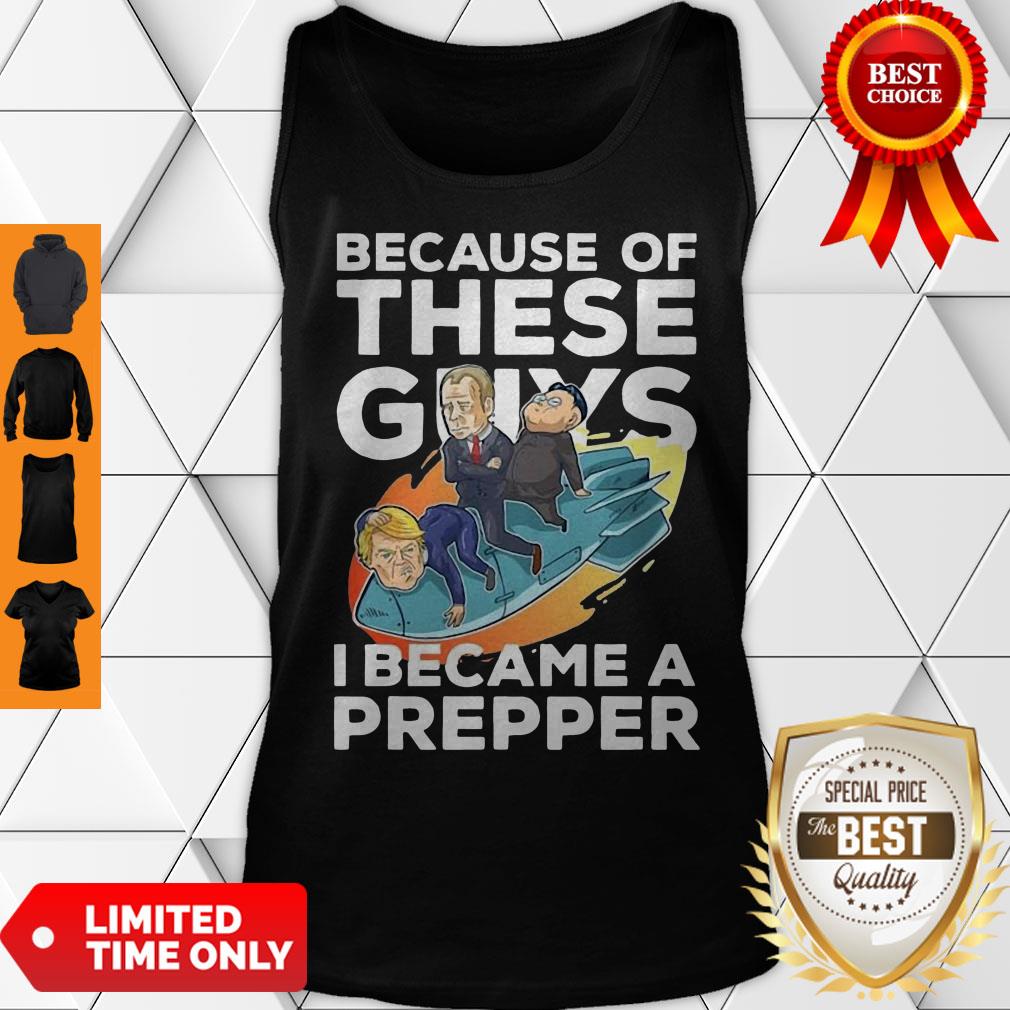 Because Of These Guys I Became A Prepper Shirt