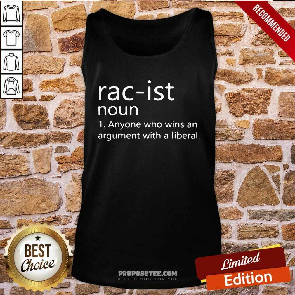 Original Rac-Ist Noun Anyone Who Wins An Argument With A Liberal Shirt