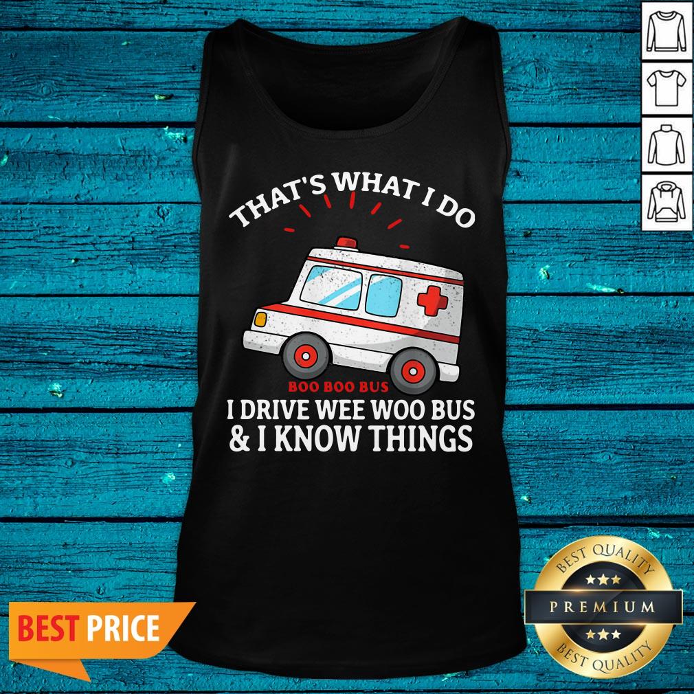 Nice That's What I Do Boo Boo Bus I Drive Wee Woo Bus And I Know Things Shirt