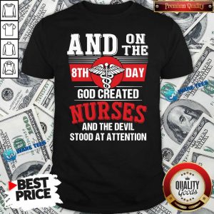 Nice And On The 8th Day God Created Nurses And The Devil Stood At Attention Shirt