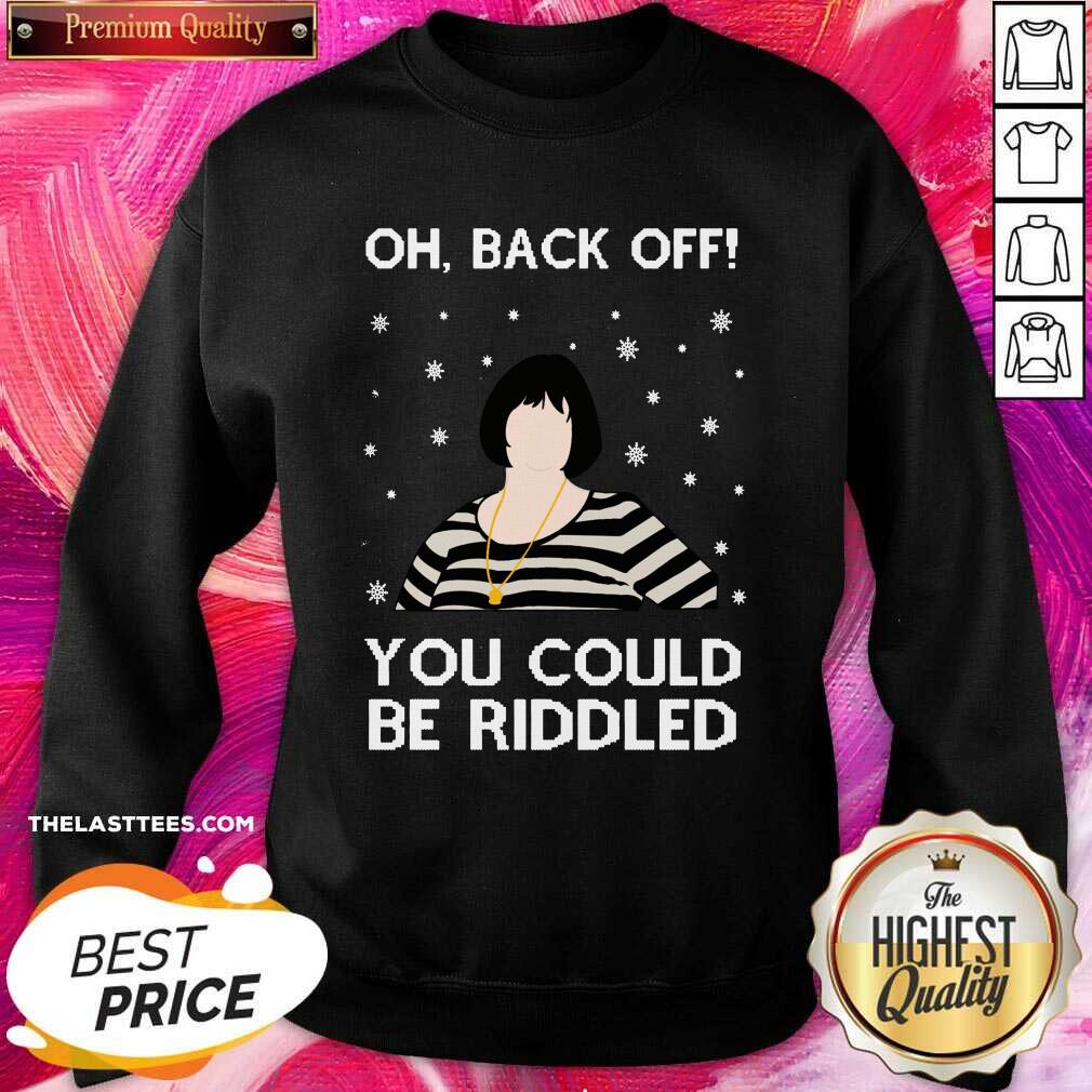 Top Oh Back Off You Could Be Riddled Ugly Christmas Shirt
