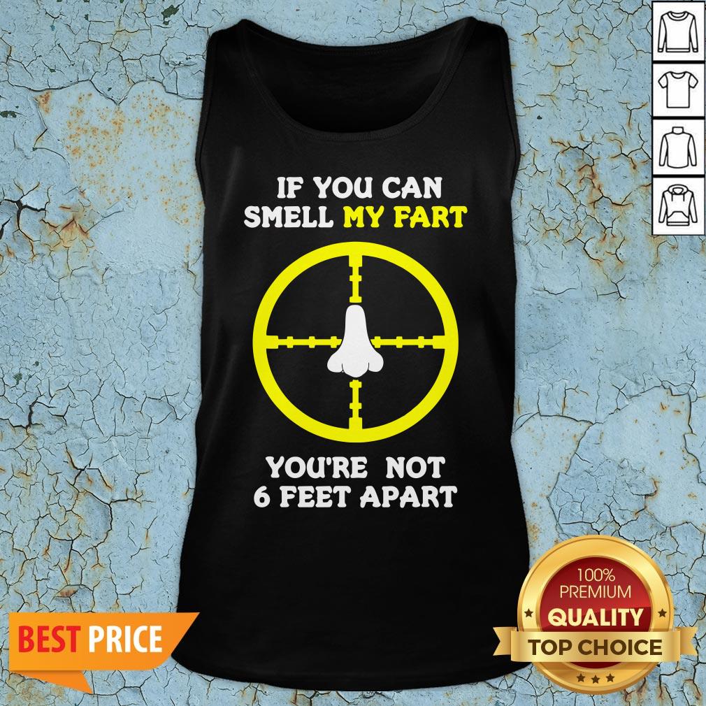 Official If You Can Smell My Fart You’re Not 6 Feet Apart Funny Quote Shirt