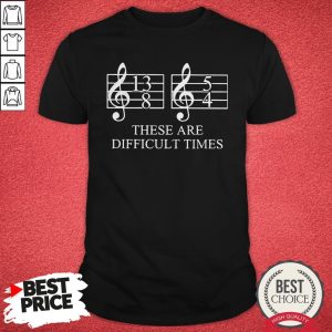 Funny These Are Difficult Time Shirt