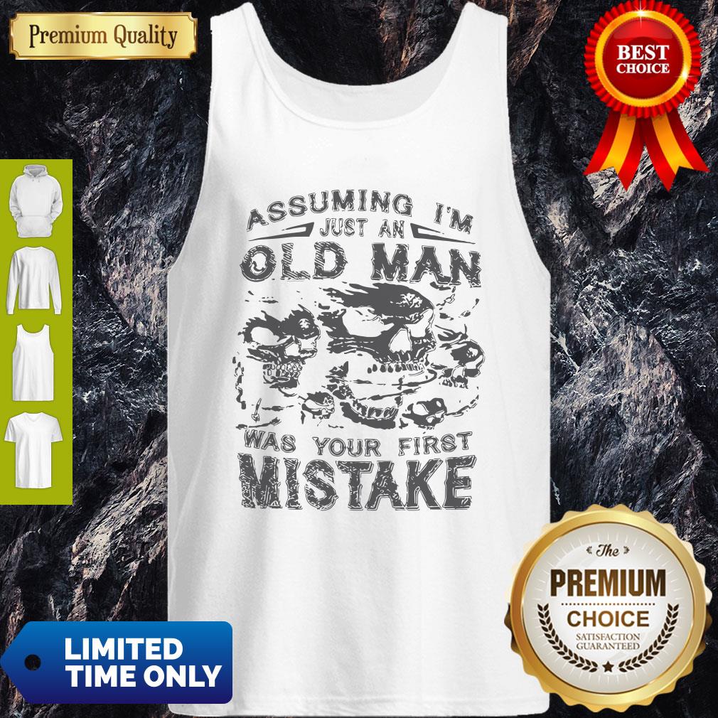 Skull Assuming I’m Just An Old Man Was Your First Mistake Shirt