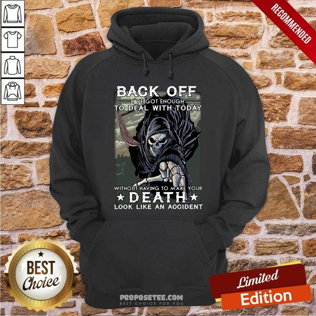 Back Off Ive Got Enough To Deal With Today Death Shirt