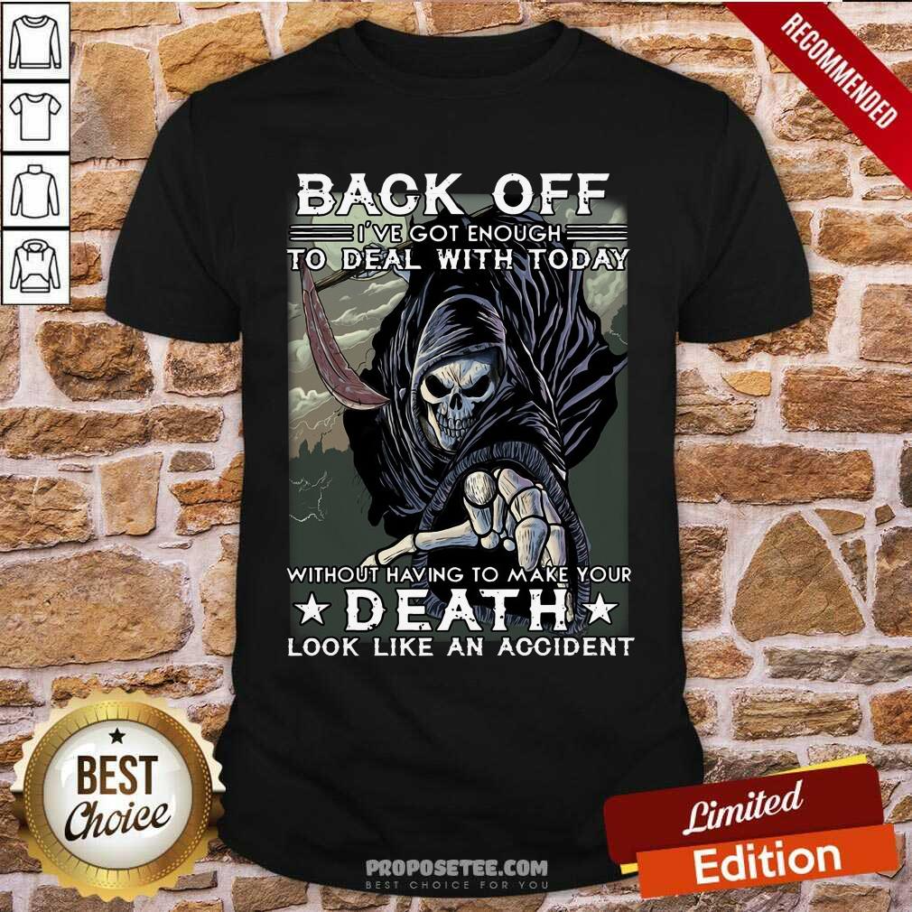 Back Off Ive Got Enough To Deal With Today Death Shirt