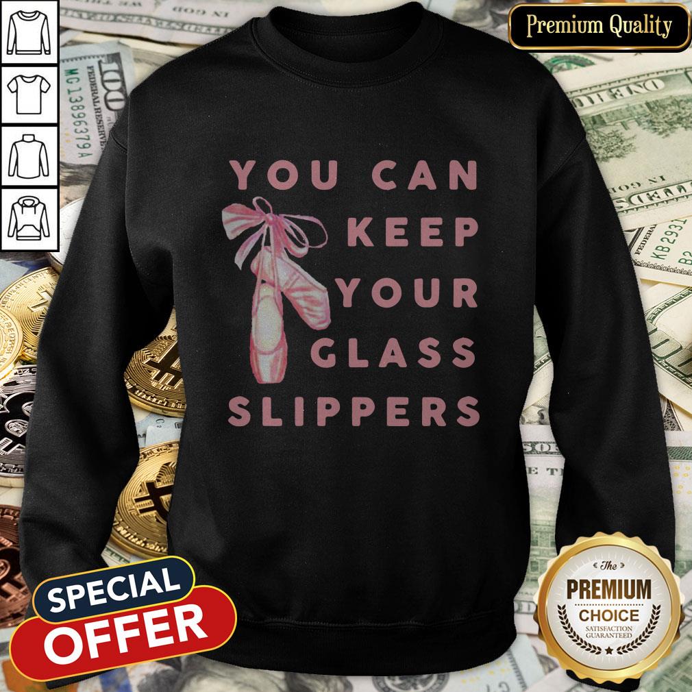 Ballet Dance You Can Keep Your Glass Slippers Shirt