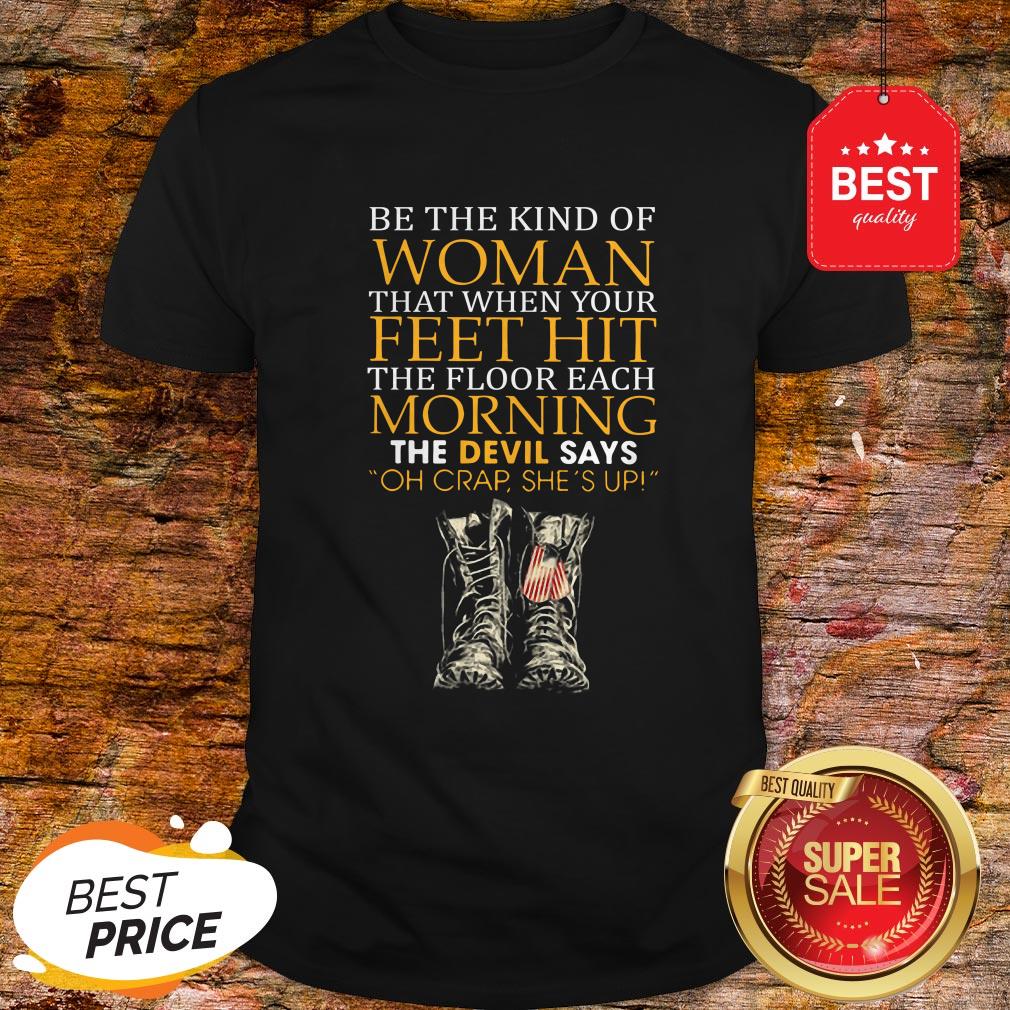 Be The Kind Of Woman That When Your Feet Hit The Floor Veteran Shirt