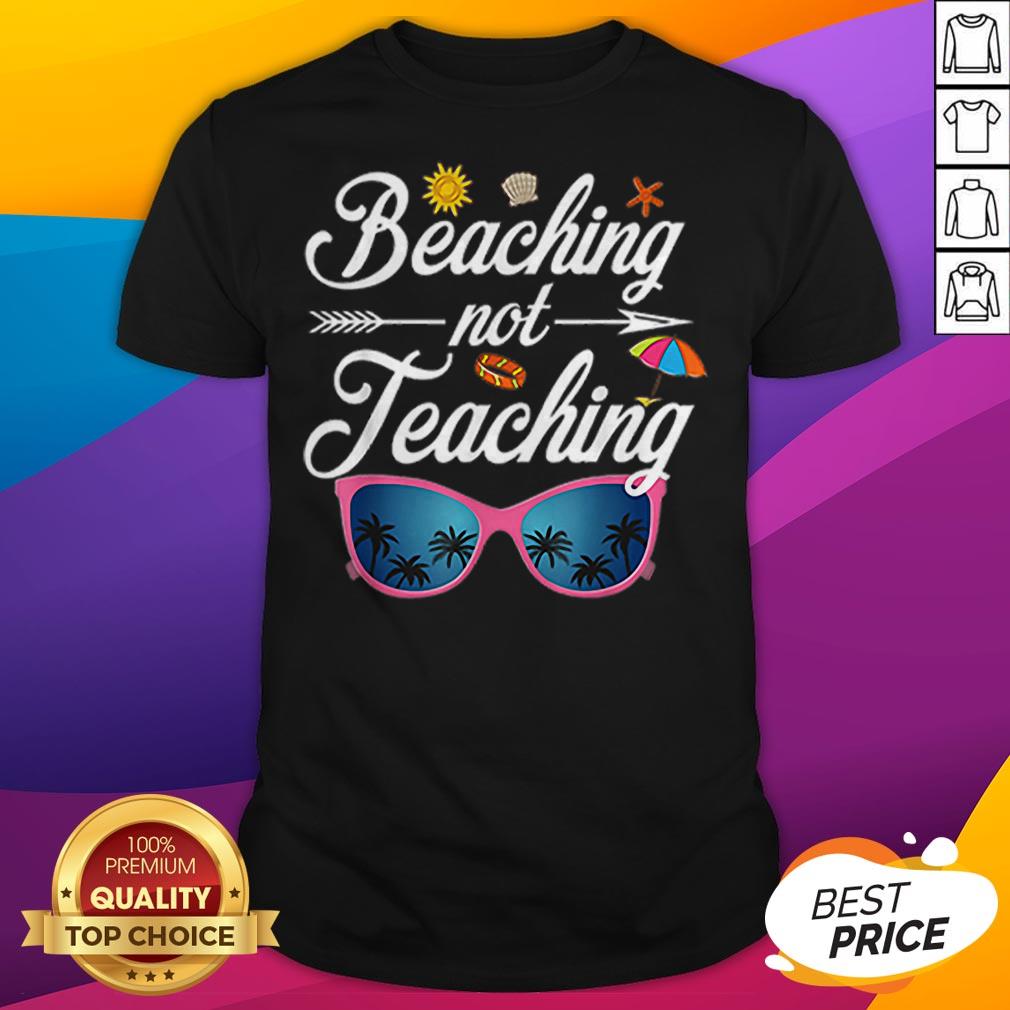 Beaching Not Teaching Funny Teacher Summer And Vacation Shirt