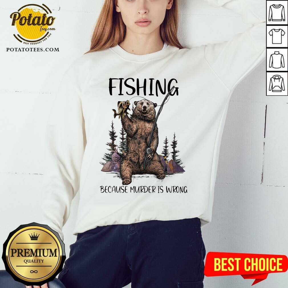 Bear Fishing Because Murder Is Wrong Shirt