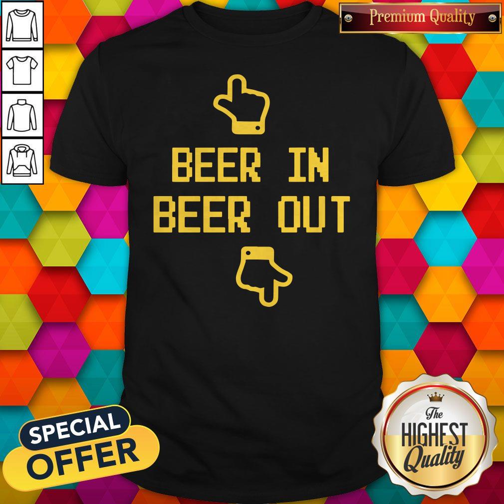 Beautiful Beer In Beer Out Shirt