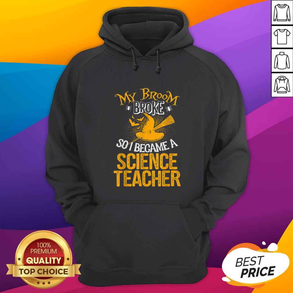 Beautiful Broom Broke I Became Science Teacher Halloween Shirt