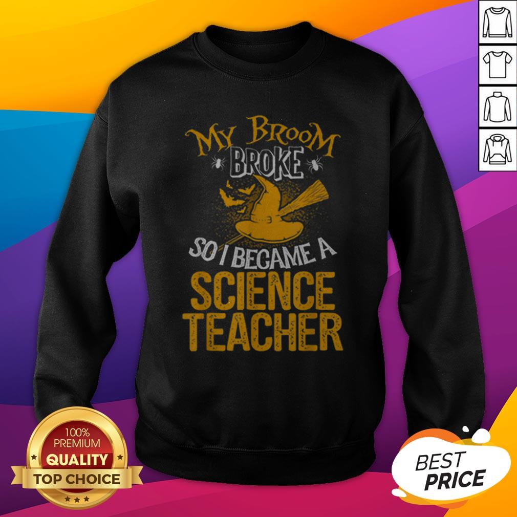 Beautiful Broom Broke I Became Science Teacher Halloween Shirt