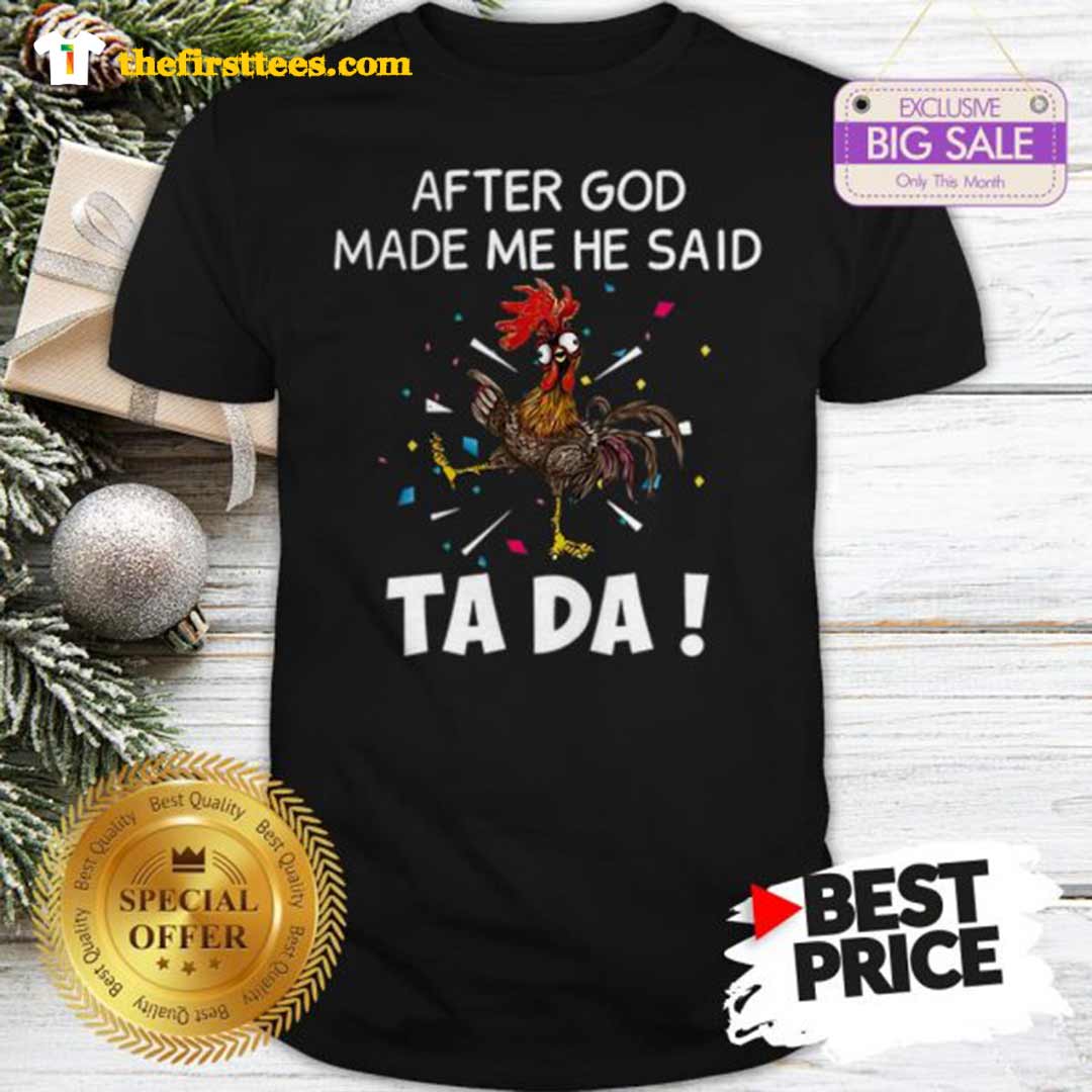 Beautiful Chicken After God Made Me He Said Ta Da Shirt