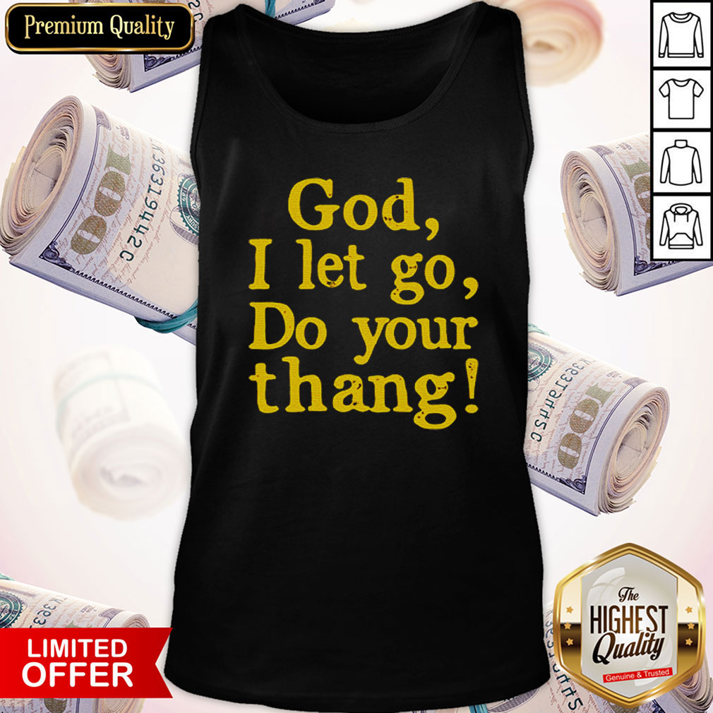 Beautiful God I Let Go Do Your Thang Shirt