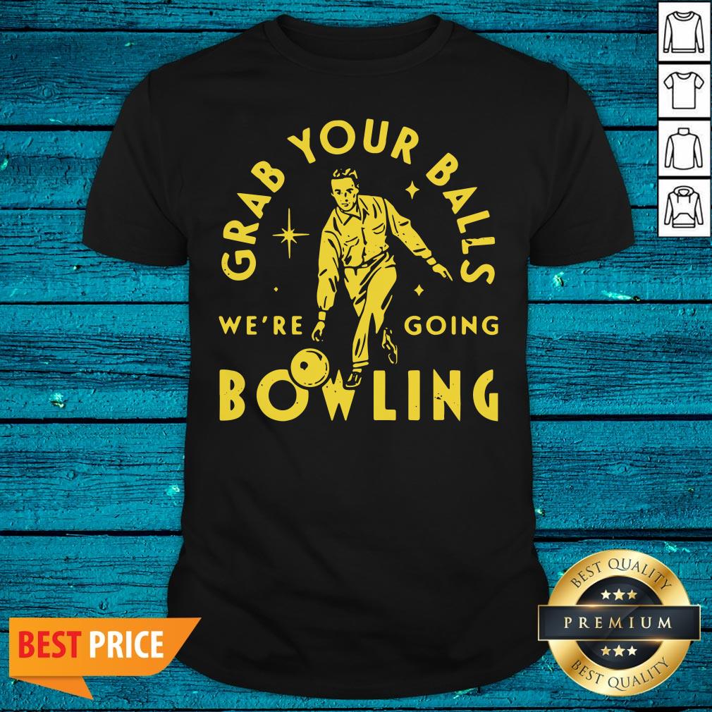 Beautiful Grab Your Balls We're Going Bowling Shirt