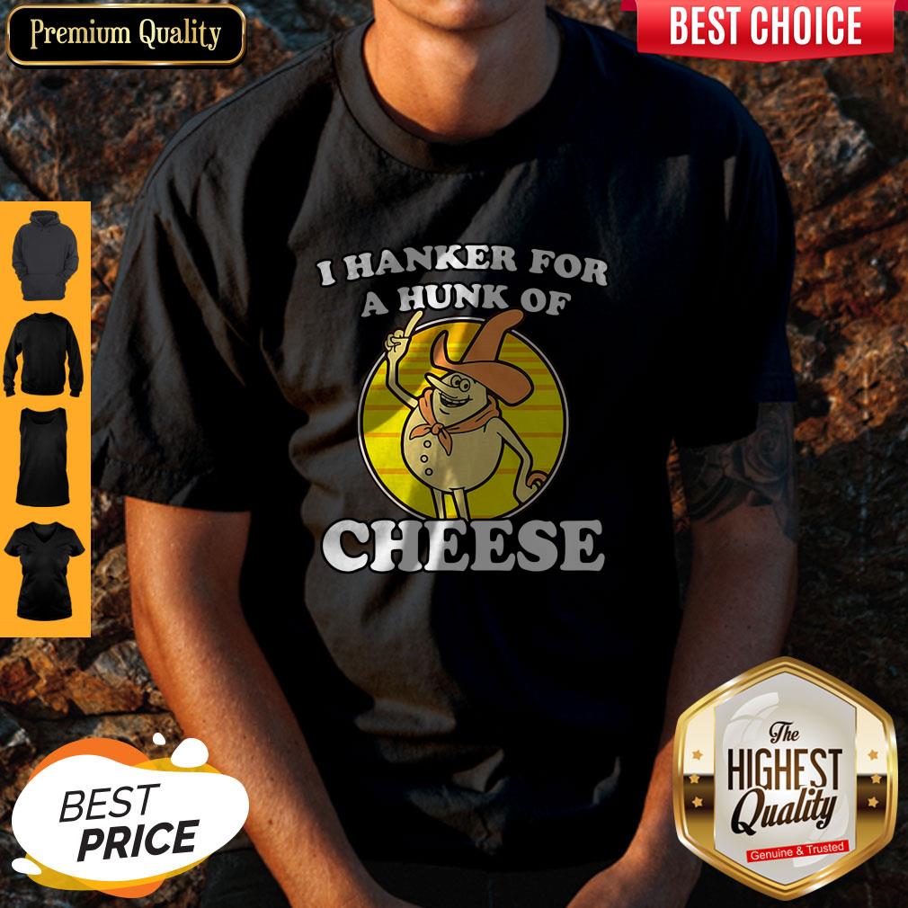 BeautifuI Hanker For A Hunk Of Cheese Shirt