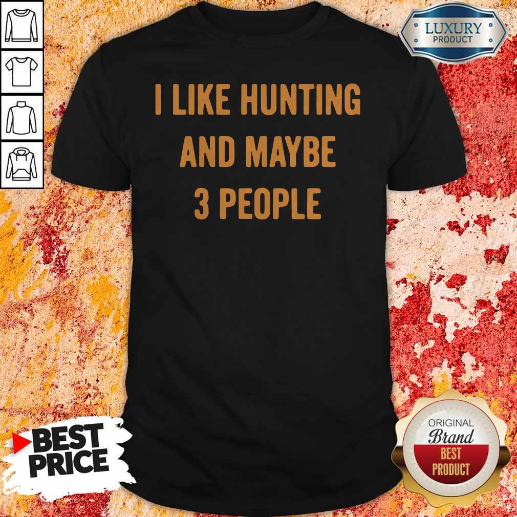 Beautiful I Like Hunting And Maybe 3 People Shirt