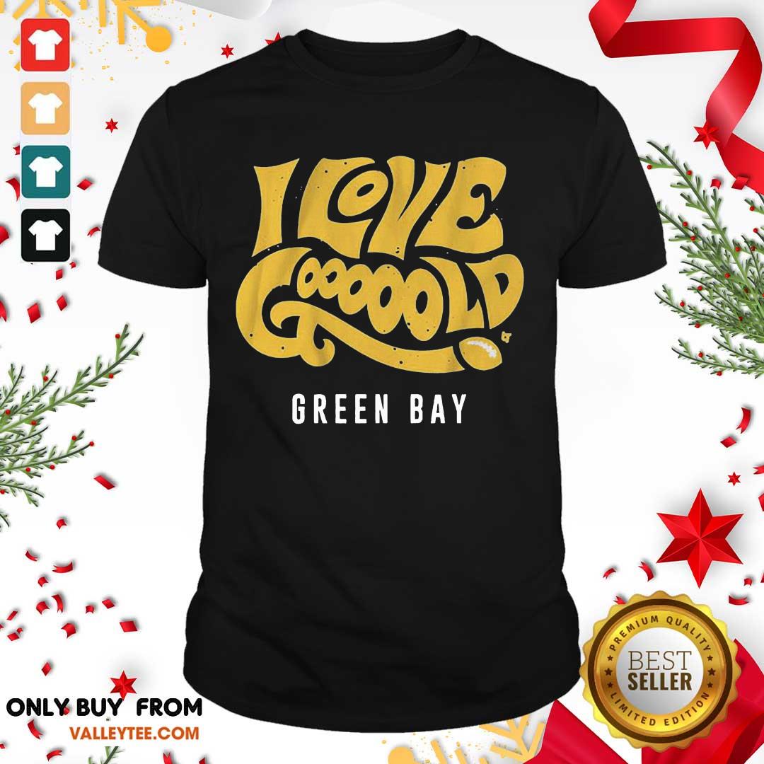 Beautiful I Love Goooold Green Bay Packers Shirt