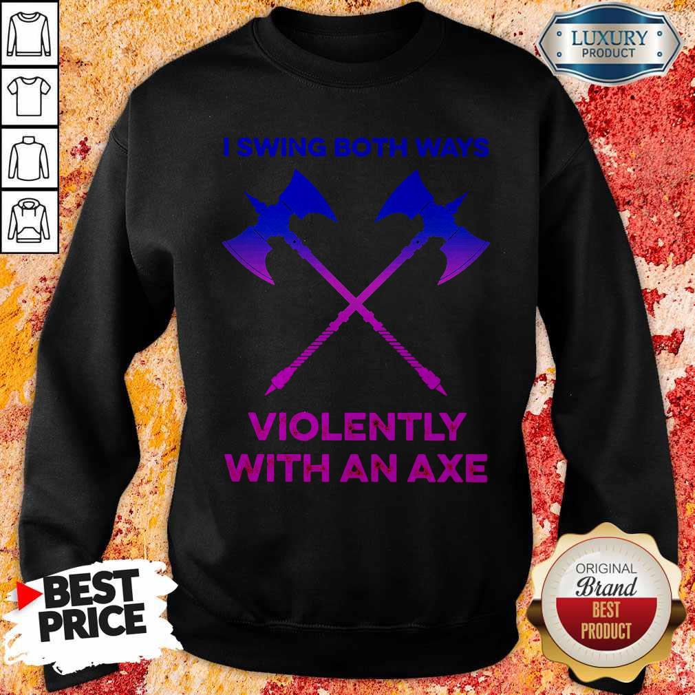 Beautiful I Swing Both Ways Violently With An Axe Shirt