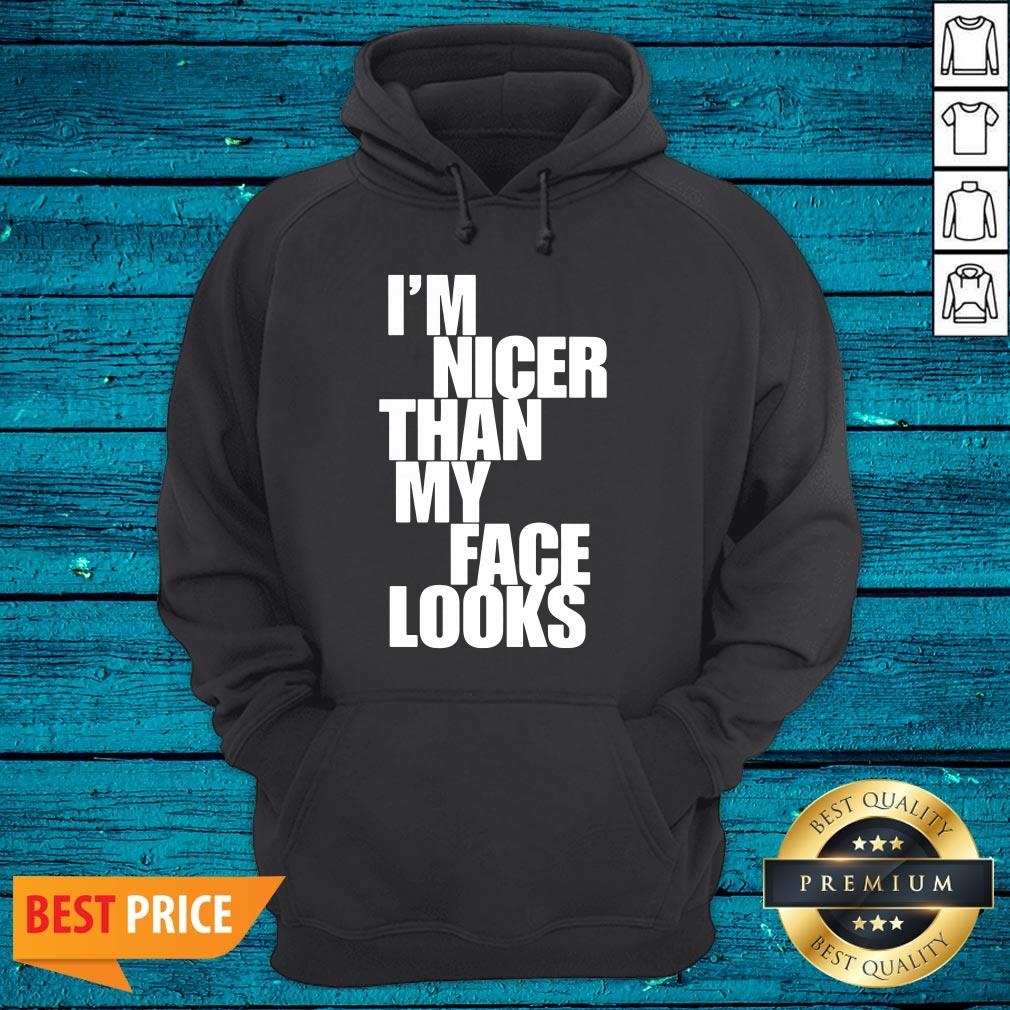 Beautiful Im Nicer Than My Face Looks Shirt