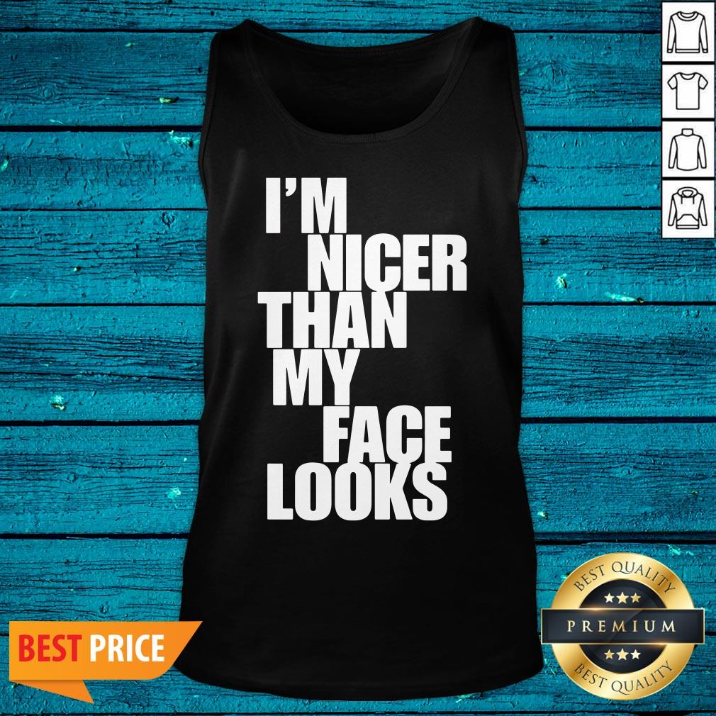 Beautiful Im Nicer Than My Face Looks Shirt