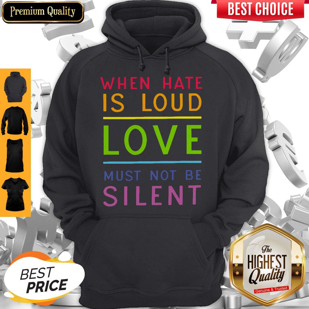Beautiful LGBT When Hate Is Loud Love Must Not Be Silent Shirt