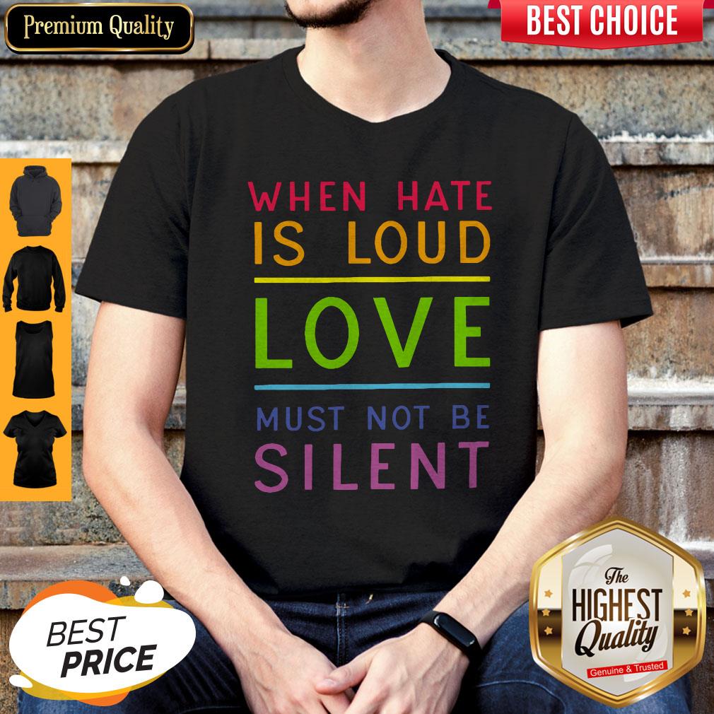 Beautiful LGBT When Hate Is Loud Love Must Not Be Silent Shirt