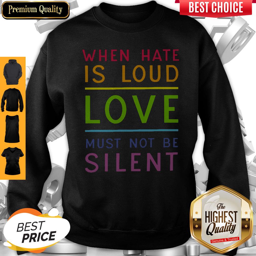 Beautiful LGBT When Hate Is Loud Love Must Not Be Silent Shirt