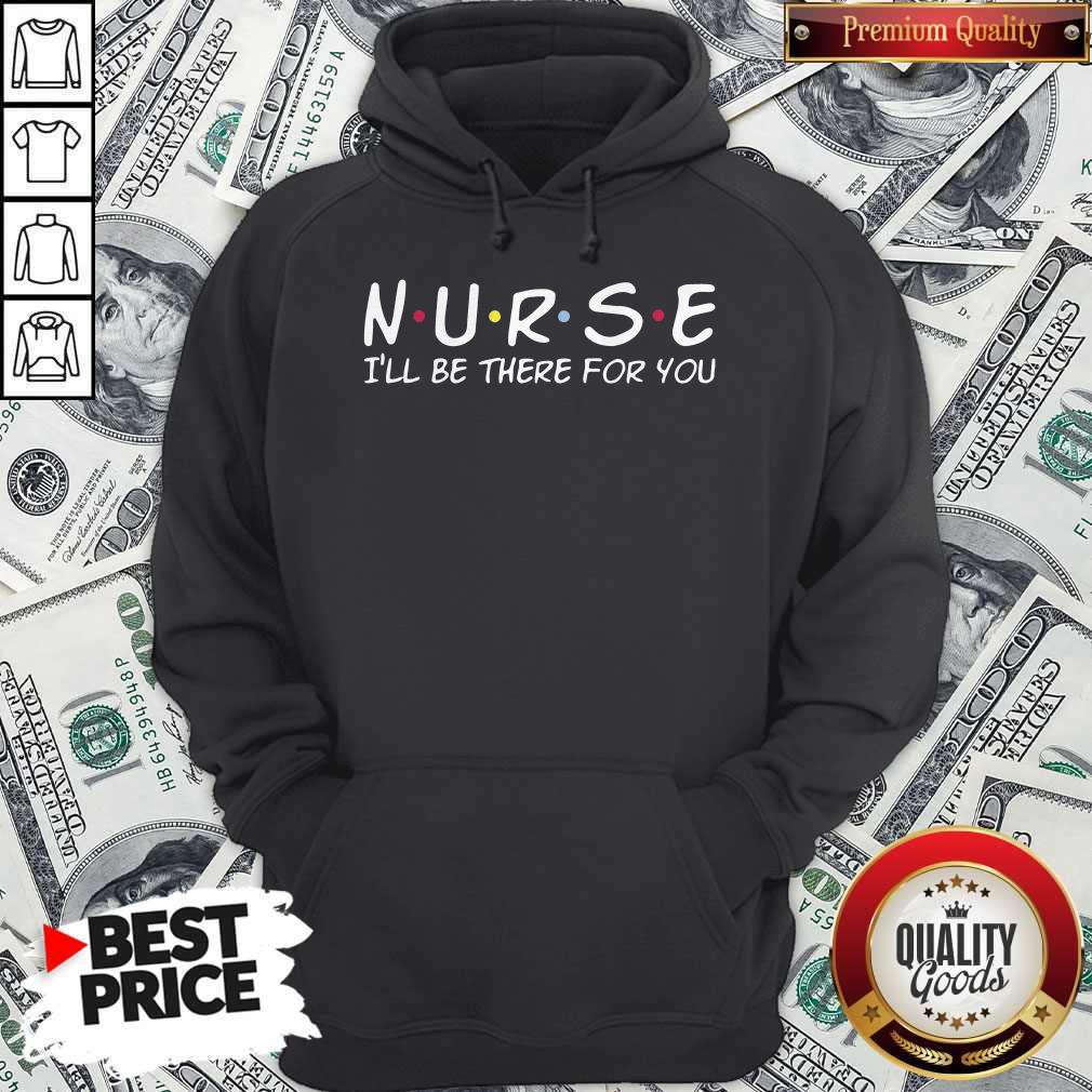 Beautiful Nurse I’ll Be There For You Shirt