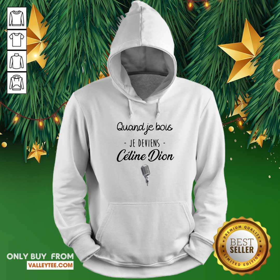 Beautiful Quand Je Bois Je Deviens Celine Dion Shirt