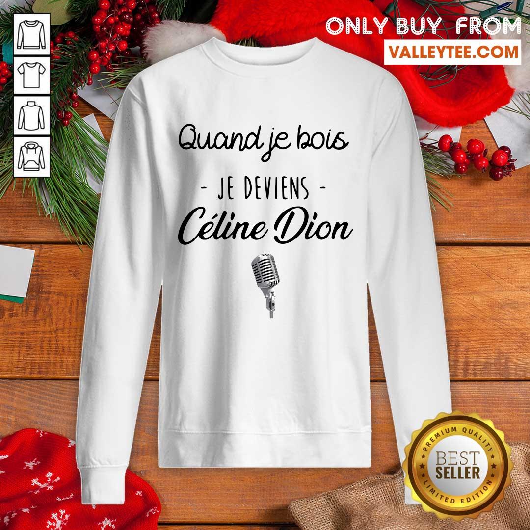 Beautiful Quand Je Bois Je Deviens Celine Dion Shirt
