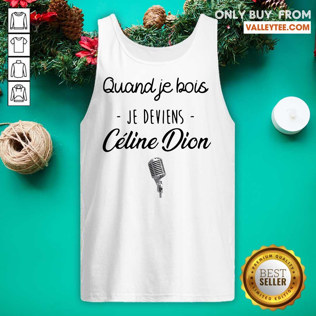Beautiful Quand Je Bois Je Deviens Celine Dion Shirt