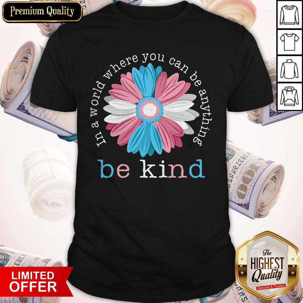 Beauty Flower In A World Where You Can Be Anything Be Kind Shirt