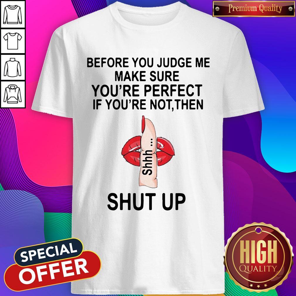 before-you-judge-me-make-sure-you-are-perfect-if-youre-not-then-shut-up-shirt.jpg
