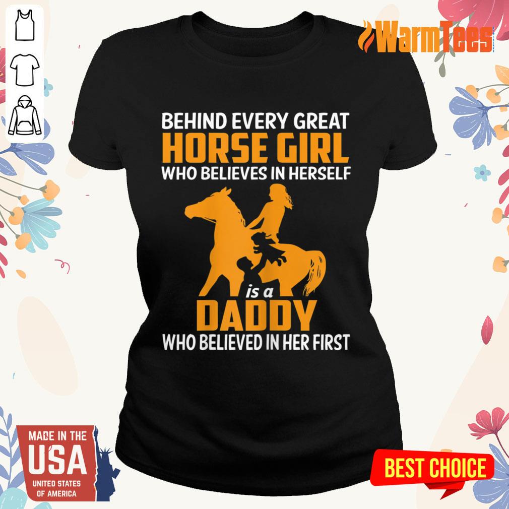 Behind Every Great Horse Girl Who Believes In Herself Is A Daddy Shirt