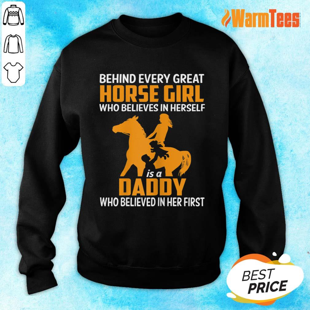 Behind Every Great Horse Girl Who Believes In Herself Is A Daddy Shirt