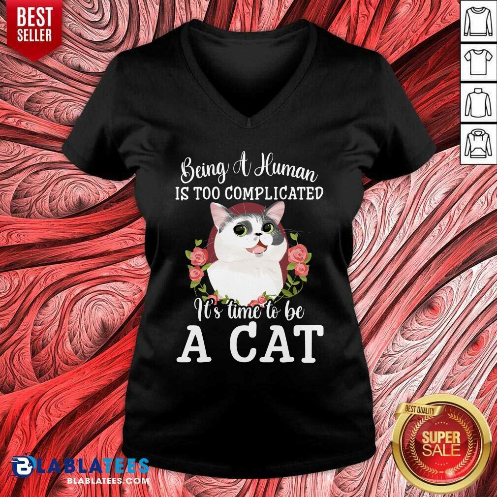 Being A Human Is Too Complicated It'S Time To Be Cat Shirt
