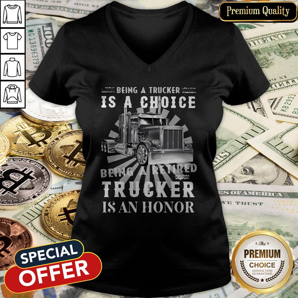 Being A Retired Trucker Is A Choice Being A Retired Trucker Is An Honor Shirt