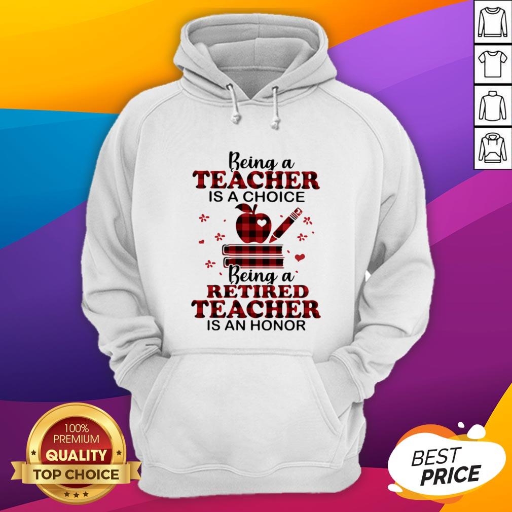 Being A Teacher Is A Choice Being A Retired Teacher Is An Honor Shirt
