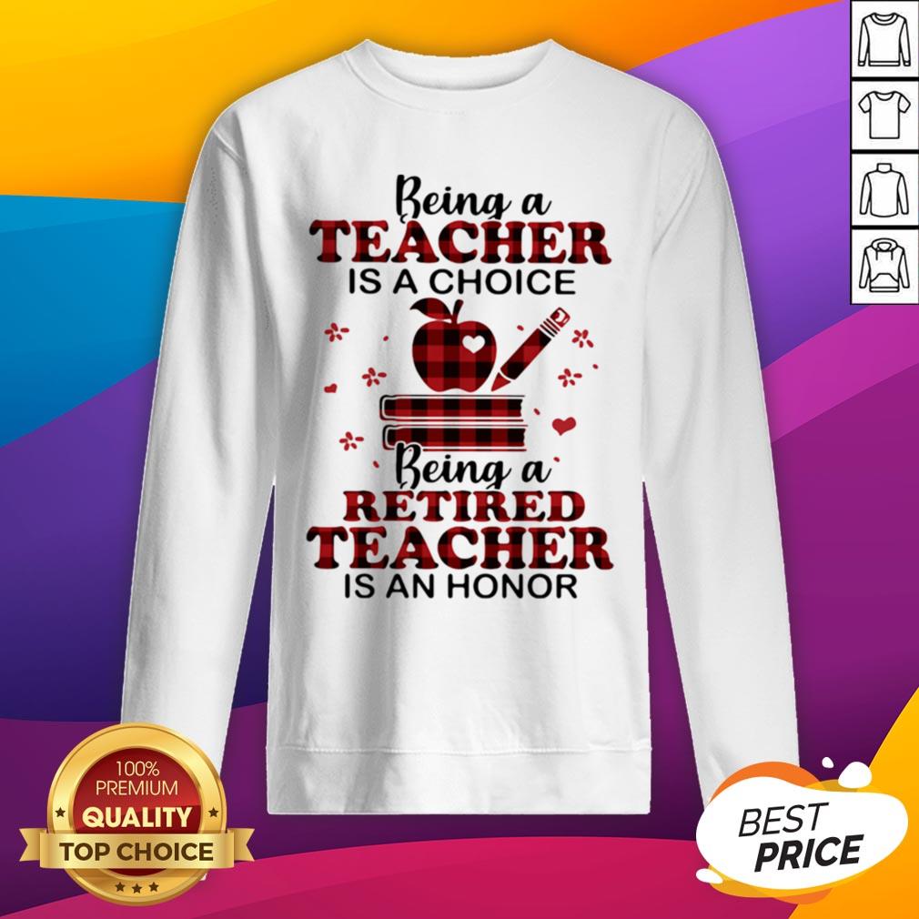 Being A Teacher Is A Choice Being A Retired Teacher Is An Honor Shirt