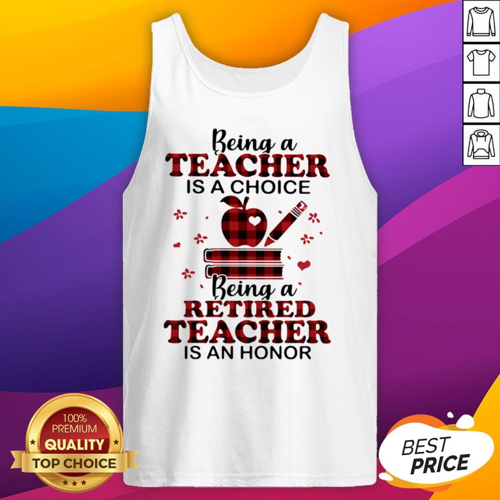 Being A Teacher Is A Choice Being A Retired Teacher Is An Honor Shirt