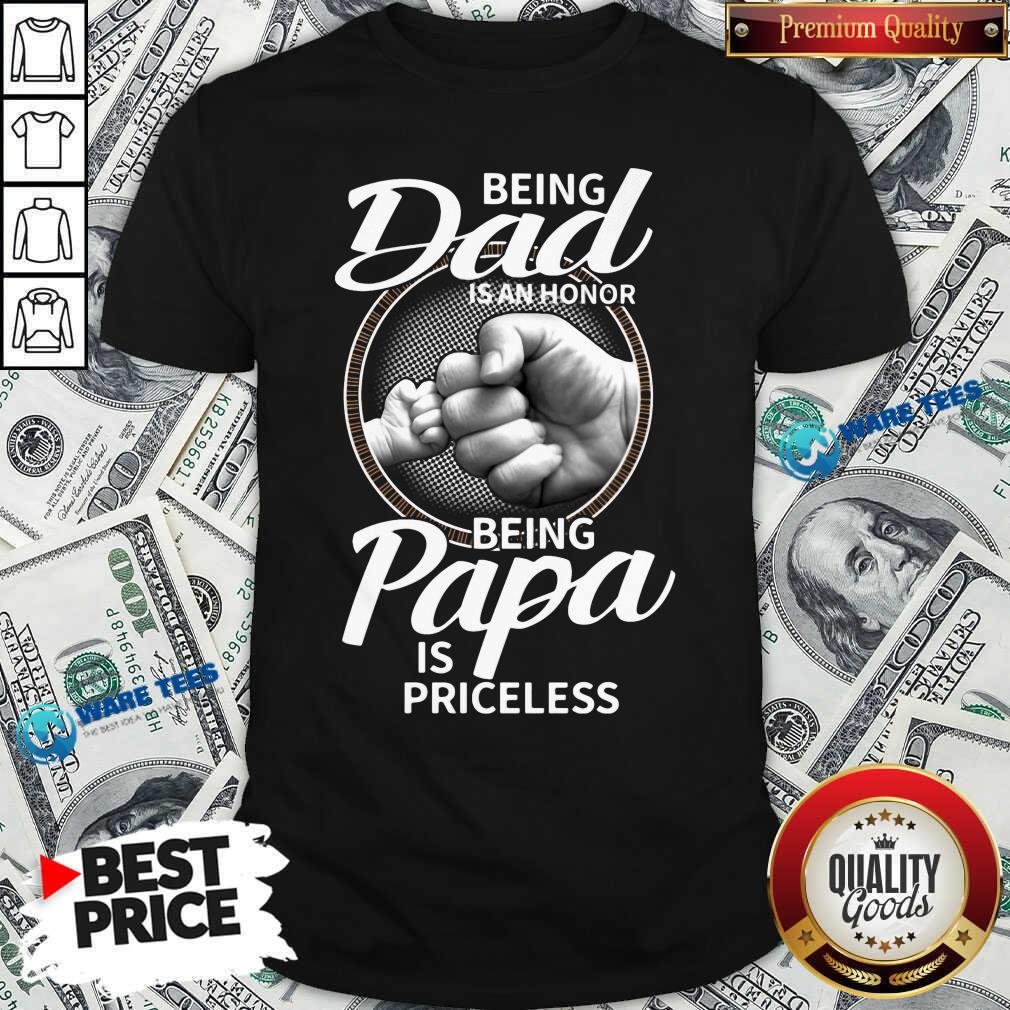 Being Dad Is An Honor Being Papa Is Priceless Shirt