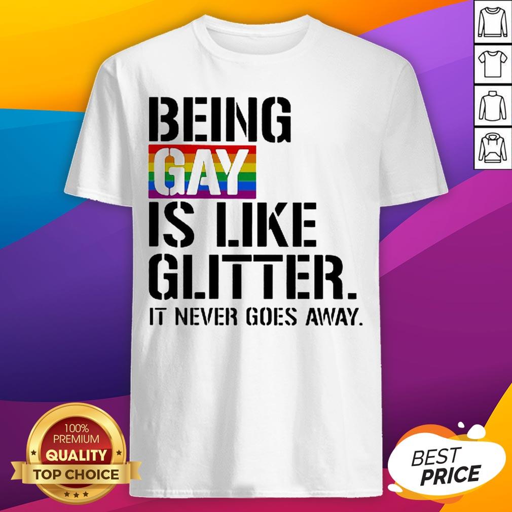Being Gay Is Like Glitter It Never Goes Away LGBT Shirt