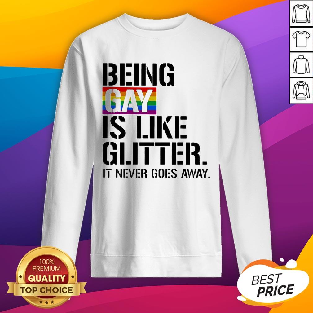 Being Gay Is Like Glitter It Never Goes Away LGBT Shirt