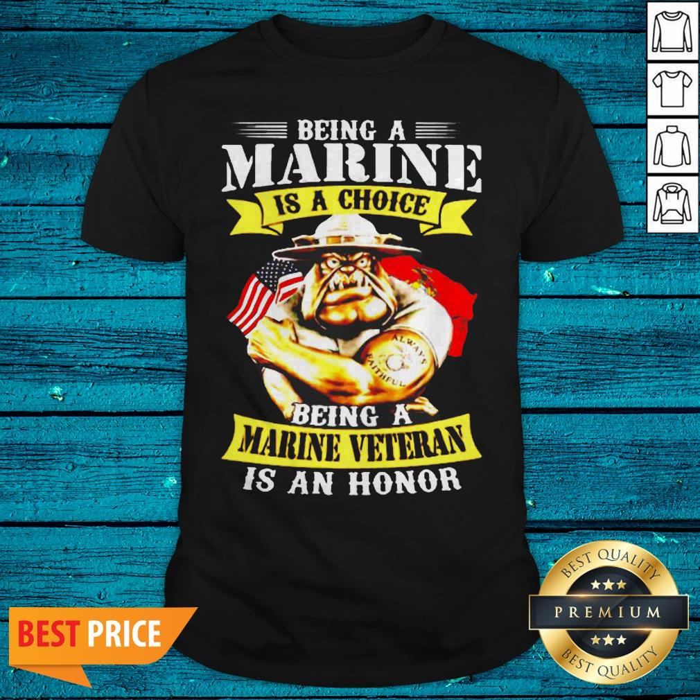Being Marine Is Choice Being A Marine Veteran Is An Honor Shirt