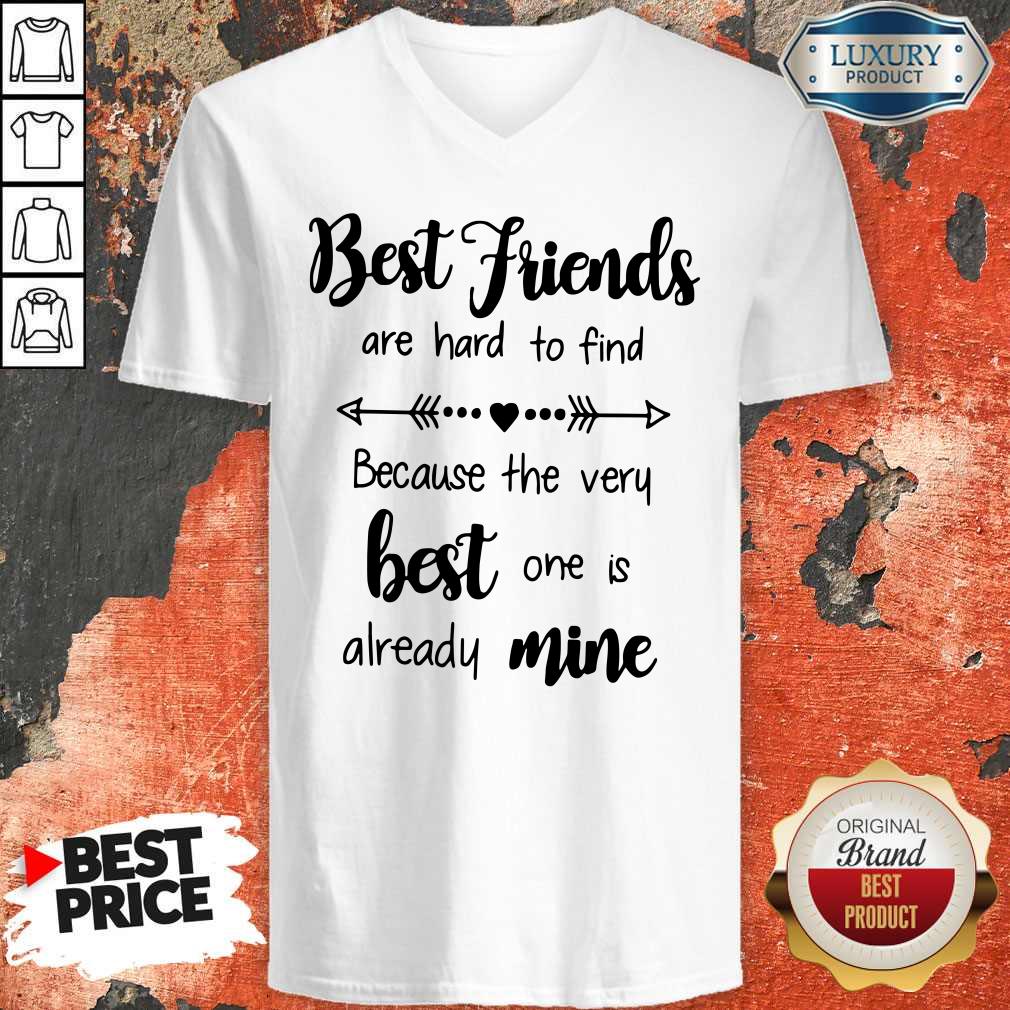 Best Friends Are Hard To Find Because The Very Best One Is Already Mine Shirt